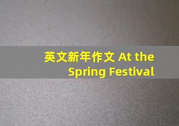 英文新年作文 At the Spring Festival